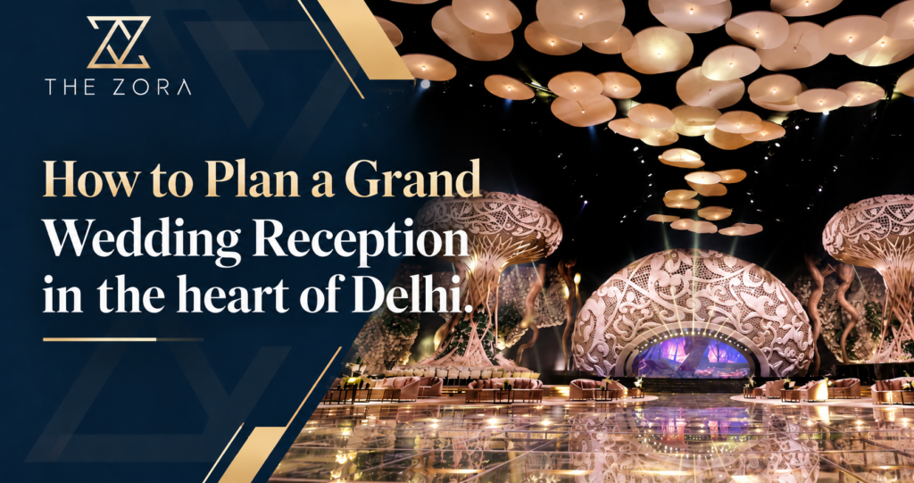 How to Plan a Grand Wedding Reception in the heart of Delhi